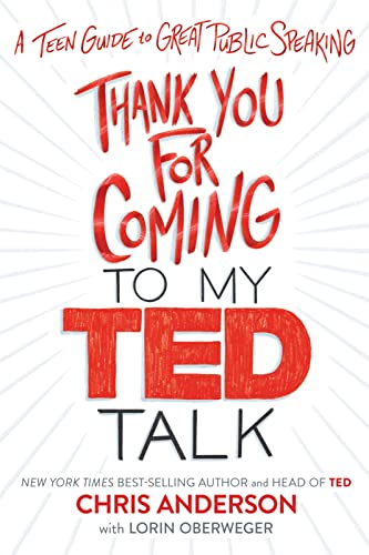 Thank You for Coming to My Ted Talk: A Teen Guide to Great Public Speaking Thank You for Coming to My Ted Talk: A Teen Guide to Great Public Speaking