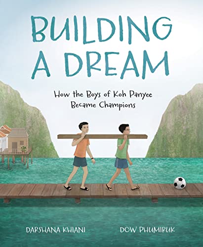 Building a Dream: How the Boys of Koh Panyee Became Champions Building a Dream: How the Boys of Koh Panyee Became Champions