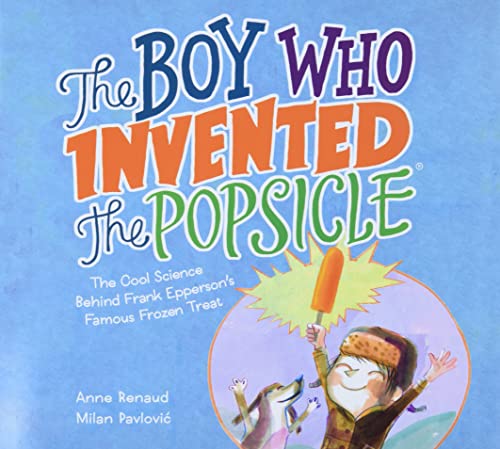 The Boy Who Invented the Popsicle: The Cool Science Behind Frank Epperson's Famous Frozen Treat The Boy Who Invented the Popsicle: The Cool Science Behind Frank Epperson's Famous Frozen Treat