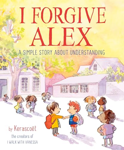 I Forgive Alex: A Simple Story About Understanding I Forgive Alex: A Simple Story About Understanding