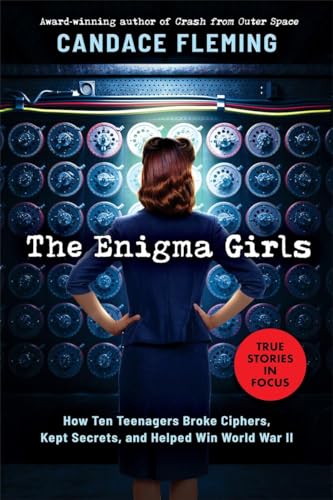 The Enigma Girls: How Ten Teenagers Broke Ciphers, Kept Secrets, and Helped Win World War II (Scholastic Focus) (Scholastic Focus: True Stories in Focus) The Enigma Girls: How Ten Teenagers Broke Ciphers, Kept Secrets, and Helped Win World War II (Scholastic Focus) (Scholastic Focus: True Stories in Focus)