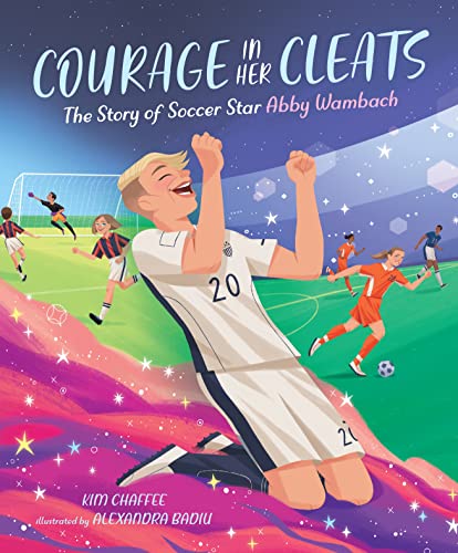 Courage in Her Cleats: The Story of Soccer Star Abby Wambach Courage in Her Cleats: The Story of Soccer Star Abby Wambach
