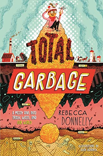 Total Garbage: A Messy Dive into Trash, Waste, and Our World Total Garbage: A Messy Dive into Trash, Waste, and Our World