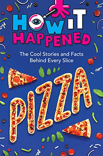 How It Happened! Pizza: The Cool Stories and Facts Behind Every Slice How It Happened! Pizza: The Cool Stories and Facts Behind Every Slice