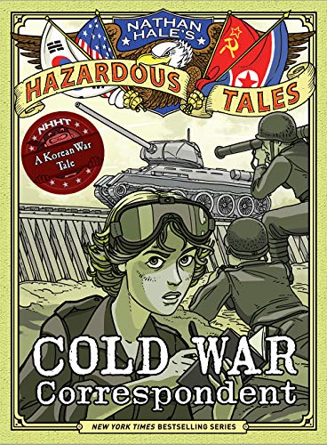 Cold War Correspondent (Nathan Hale’s Hazardous Tales #11): A Korean War Tale Cold War Correspondent (Nathan Hale’s Hazardous Tales #11): A Korean War Tale